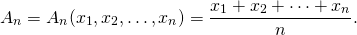 \[A_n=A_n(x_1,x_2,\dots,x_n)=\frac{x_1+x_2+\dots+x_n}{n}.\]
